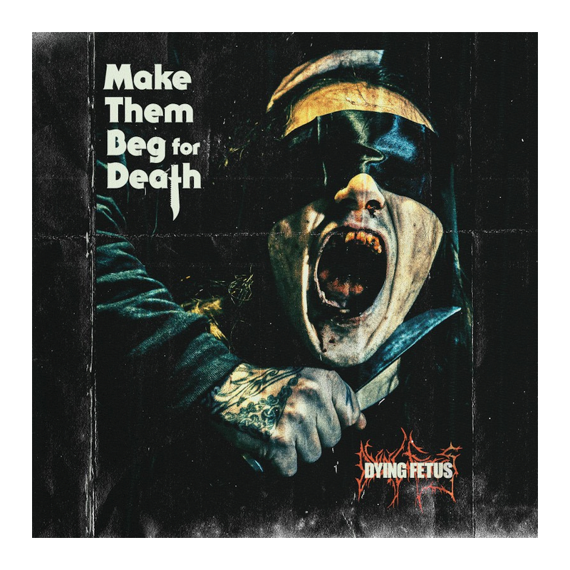Dying Fetus - Make them beg for death, 1CD, 2023