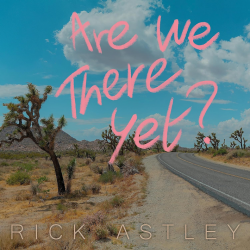 Rick Astley - Are we there...