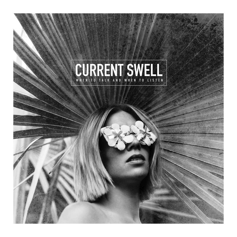Current Swell - When to talk and when to listen, 1CD, 2017