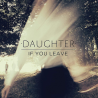 Daughter - If you leave, 1CD, 2013